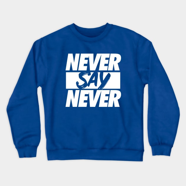 Never Say Never. Crewneck Sweatshirt by Sgt_Ringo